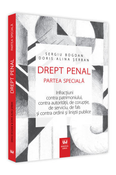 Drept penal. Partea speciala. Infractiuni contra patrimoniului, contra autoritatii, de coruptie, de serviciu, de fals și contra ordinii si linistii publice