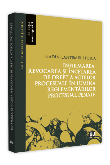 Infirmarea, revocarea si incetarea de drept a actelor procesuale in lumina reglementarilor procesuale penale
