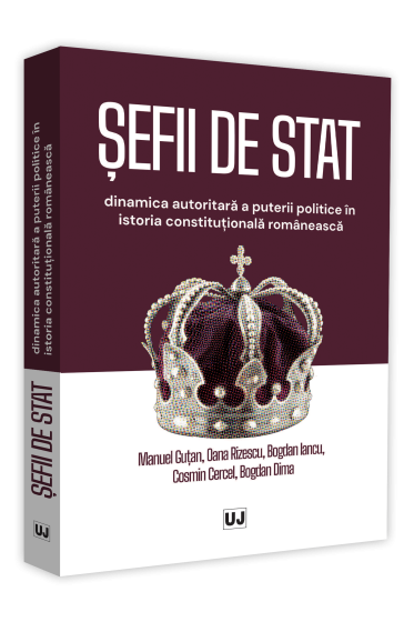 Sefii de stat. Dinamica autoritara a puterii politice in istoria constitutionala romaneasca