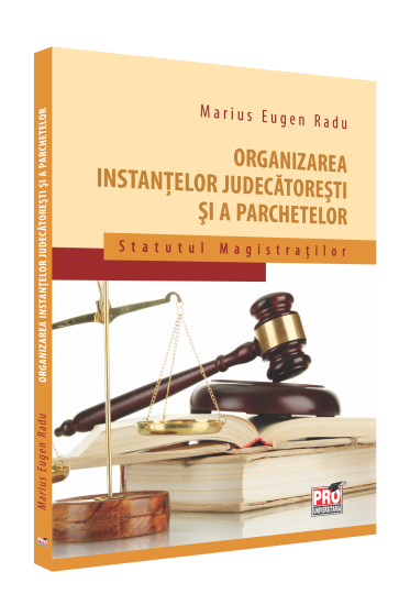 Organizarea instantelor judecatoresti si a parchetelor. Statutul magistratilor
