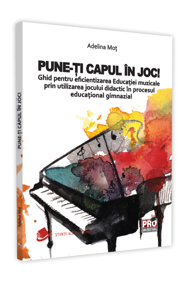 Pune-ti capul în joc! Ghid pentru eficientizarea Educatiei muzicale prin utilizarea jocului didactic in procesul educational gimnazial