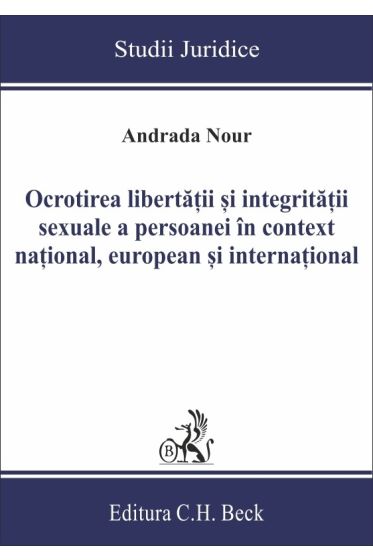 Ocrotirea libertatii si integritatii sexuale a persoanei in context national, european si international