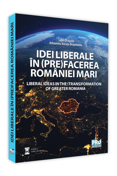 Idei liberale in (pre)facerea Romaniei Mari. Liberal ideas in the (trans)formation of Greater Romania
