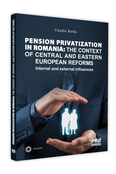 Pension privatization in Romania: The context of central and eastern european reforms. Internal and external influences