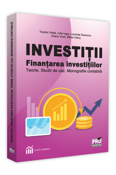 Investitii. Finantarea investitiilor. Teorie. Studii de caz. Monografie contabila