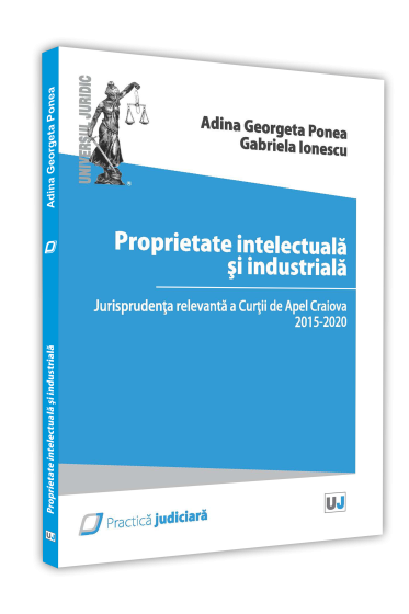 Proprietate intelectuala si industriala. Jurisprudenta relevanta a Curtii de Apel Craiova 2015 - 2020