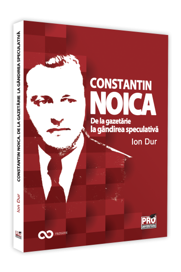Constantin Noica. De la gazetarie la gandirea speculativa