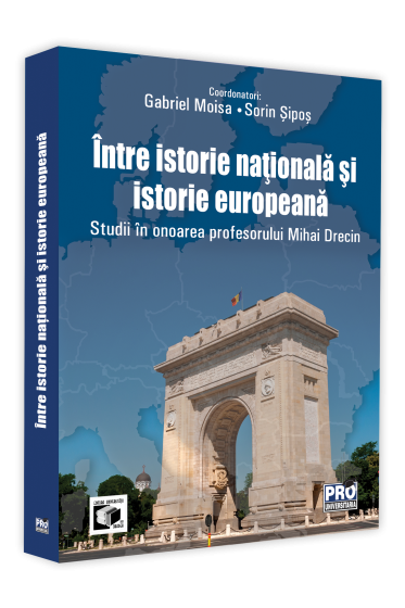 Intre istorie nationala si istorie europeana. Studii in onoarea profesorului Mihai Drecin