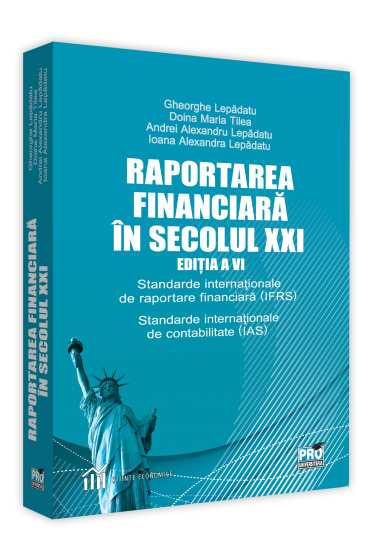 Raportarea financiara in secolul XXI. Editia a VI-a. Standarde internationale de raportare financiara (IFRS). Standarde internationale de contabilitate (IAS)