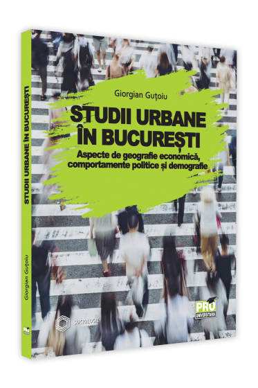 Studii urbane in Bucuresti. Aspecte de geografie economica, comportamente politice si demografie