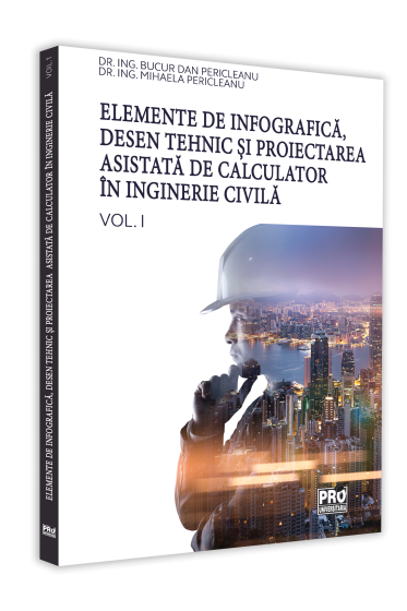 Elemente de infografica, desen tehnic si proiectarea asistata de calculator in inginerie civila. Volumul I