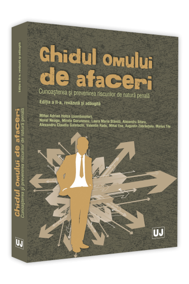 Ghidul omului de afaceri. Cunoasterea si prevenirea riscurilor de natura penala. Editia a II-a, revazuta si adaugita