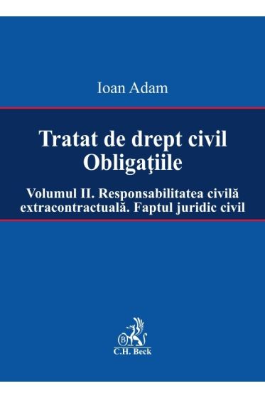 Tratat de drept civil. Obligatiile. Volumul II. Responsabilitatea civila extracontractuala. Faptul juridic