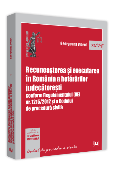 Recunoasterea si executarea in Romania a hotararilor judecatoresti conform Regulamentului (UE) nr. 1215/2012 si a Codului de procedura civila