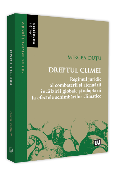 Dreptul climei. Regimul juridic al combaterii si atenuarii incalzirii globale si adaptarii la efectele schimbarilor climatice