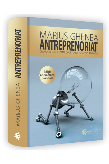 Antreprenoriat. Drumul de la idei catre oportunitati si succes in afaceri