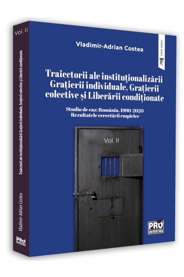 Traiectorii ale institutionalizarii Gratierii individuale, Gratierii colective si Liberarii conditionate Studiu de caz: Romania, 1990-2020. Rezultatele cercetarii empirice. Vol. II