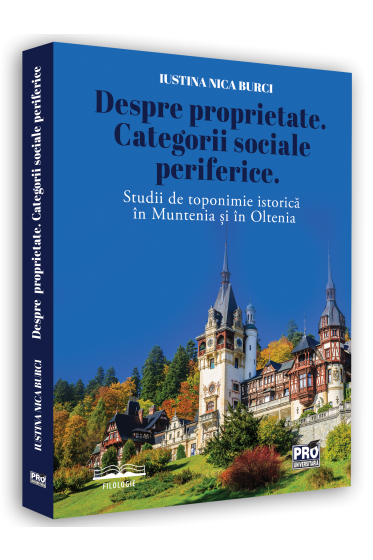 Despre proprietate. Categorii sociale periferice. Studii de toponimie istorica in Muntenia si in Oltenia