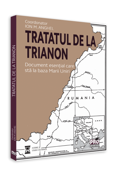 Tratatul de la Trianon. Document esențial care sta la baza Marii Uniri