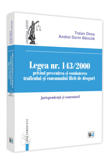 Legea nr. 143/2000 privind prevenirea si combaterea traficului si consumului ilicit de droguri. Jurisprundenta si comentarii