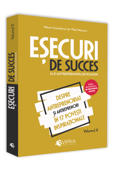 Esecuri de succes ale antreprenorilor romani. Volumul II