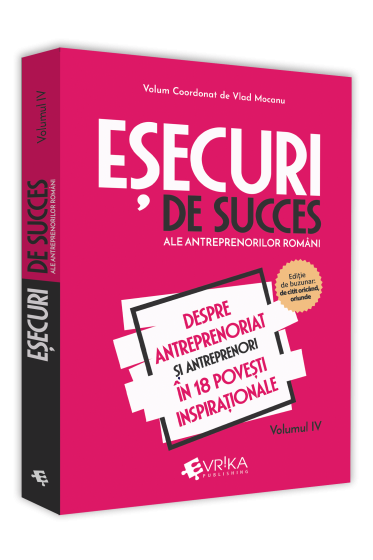 Esecuri de succes ale antreprenorilor romani. Volumul IV