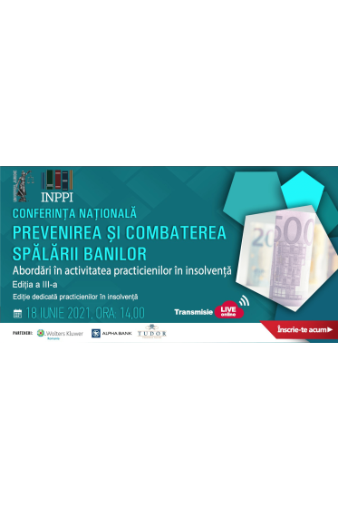Conferinta nationala - Prevenirea si combaterea spalarii banilor. Abordari in activitatea practicienilor in insolventa - Editia a III-a