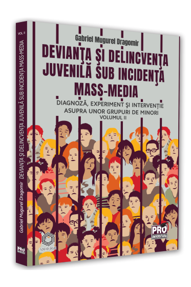 Devianta si delincventa juvenila sub incidenta mass-media. Diagnoza, experiment si interventie asupra unor grupuri de minori. Volumul II