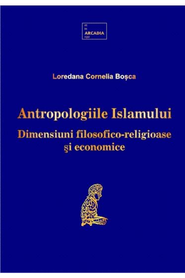 Antropologiile Islamului. Dimensiuni filosofico-religioase si economice