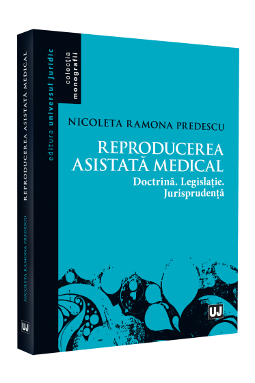 Reproducerea asistata medical: doctrina, legislatie, jurisprudenta