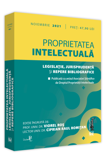 Proprietatea intelectuala. Legislatie, jurisprudenta si repere bibliografice: NOIEMBRIE 2021. Editie tiparita pe hartie alba