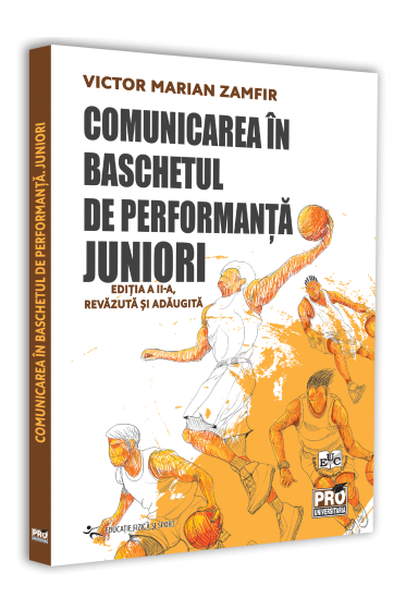 Comunicarea in baschetul de performanta. Juniori. Editia a II-a, revazuta si adaugita