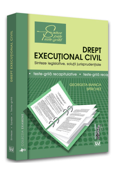 Drept executional civil. Sinteze legislative, solutii jurisprudentiale si teste-grila recapitulative