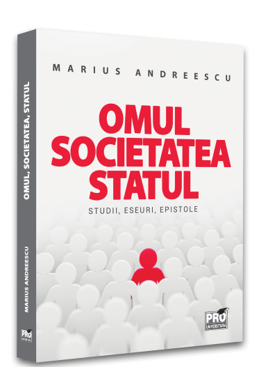 Omul, societatea, statul. Studii, eseuri, epistole