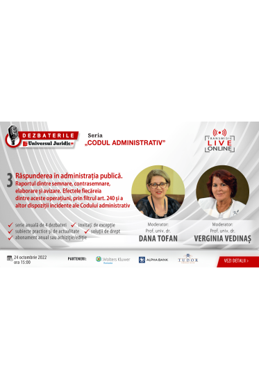 DEZBATERILE „CODUL ADMINISTRATIV” . Ediția 3 – Raspunderea in administrația publica. Raportul dintre semnare, contrasemnare, elaborare și avizare. Efectele fiecareia dintre aceste operațiuni, prin filtrul art. 240, 24 octombrie 2022