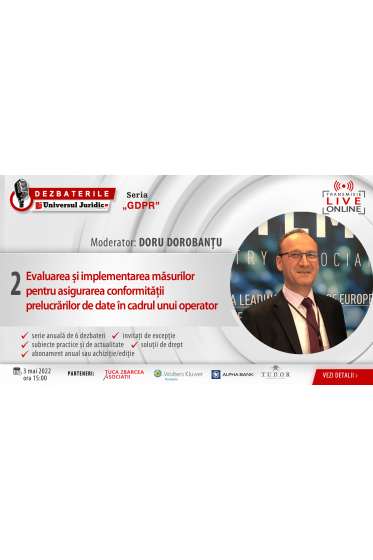 DEZBATERILE „GDPR”. Ediția 2 - Evaluarea și implementarea masurilor pentru asigurarea conformitații prelucrarilor de date in cadrul unui operator 3 mai 2022