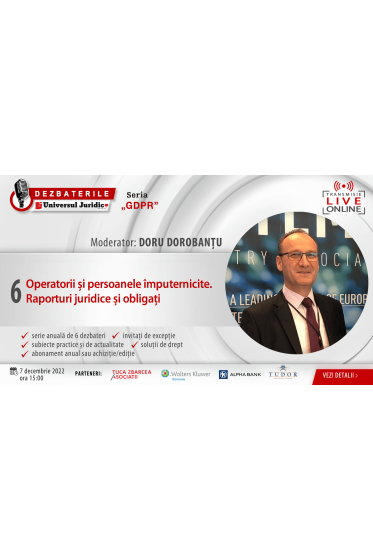 DEZBATERILE „GDPR”. Ediția 6 - Operatorii si persoanele imputernicite. Raporturi juridice și obligații. 7 decembrie 2022