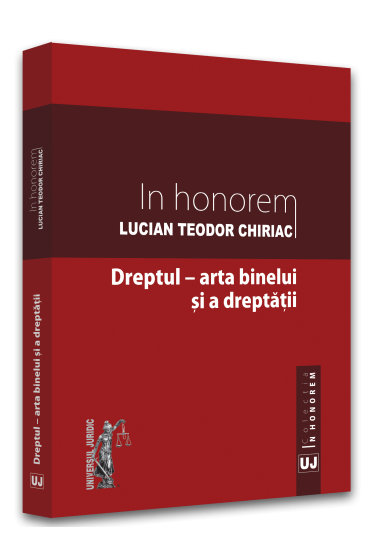 In Honorem Lucian Teodor Chiriac. Dreptul – arta binelui si a dreptatii