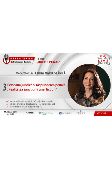 DEZBATERILE „DREPT PENAL”. Ediția 3 – Persoana juridica și raspunderea penala. „Realitatea sancțiunii unei ficțiuni