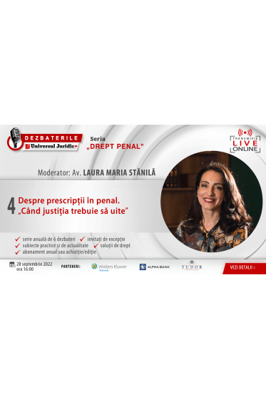 DEZBATERILE „DREPT PENAL”. Ediția 4 – Despre prescripții in penal. „Cand justiția trebuie sa uite 28 septembrie 2022
