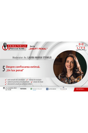 DEZBATERILE „DREPT PENAL”. Ediția 5 – Despre confiscarea extinsa. „Un lux penal”. 26 octombrie 2022