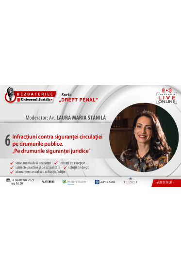 DEZBATERILE „DREPT PENAL”. Ediția 6 – Infracțiuni contra siguranței circulației pe drumurile publice. „Pe drumurile siguranței juridice 16 noiembrie 2022