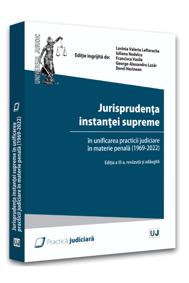 Jurisprudenta instantei supreme in unificarea practicii judiciare in materie penala (1969-2022), editia a III-a, revazuta si adaugita