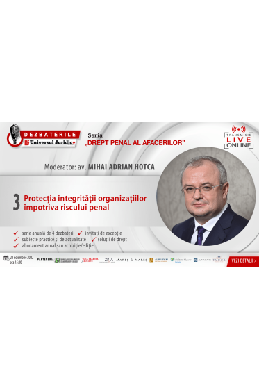 DEZBATERILE „DREPT PENAL AL AFACERILOR” . Ediția 3 – Protecția integritații organizațiilor impotriva riscului penal 22 noiembrie 2022