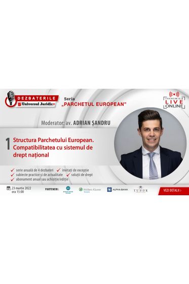 DEZBATERILE „PARCHETUL EUROPEAN”. Ediția 1 - Structura Parchetului European. Compatibilitatea cu sistemul de drept național
