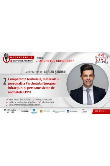 DEZBATERILE „PARCHETUL EUROPEAN”. Ediția 2 - Competența teritoriala, materiala și personala a Parchetului European. Infracțiuni și persoane vizate de anchetele EPPO