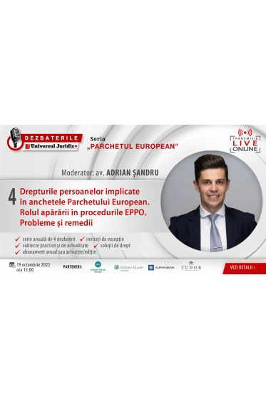 DEZBATERILE „PARCHETUL EUROPEAN”. Ediția 4 - Drepturile persoanelor implicate in anchetele Parchetului European. Rolul apararii in procedurile EPPO. Probleme și remedii 19 octombrie 2022