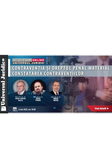 Conferințele online Universul Juridic: Contravenția și dreptul penal material. Constatarea contravențiilor