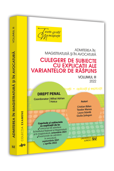 Admiterea in magistratura si in avocatura. Culegere de subiecte cu explicatii  ale variantelor de raspuns. Vol. III - 2022