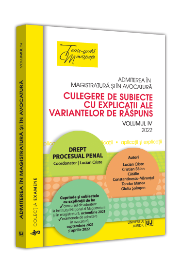 Admiterea in magistratura si in avocatura. Culegere de subiecte cu explicatii  ale variantelor de raspuns. Vol. IV - 2022